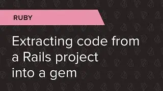 Ruby Ep. 8: Extracting code from a Rails project into a gem