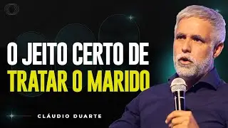 Cláudio Duarte | COMO TRATAR O ESPOSO | Vida de Fé