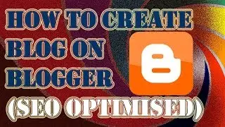 How to Create a Blog on Blogger (SEO optimised) in 2020