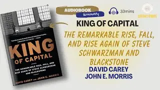 King of Capital: The Remarkable Rise, Fall, and Rise Again of Steve Schwarzman and Blackstone