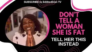 Don’t tell a woman she is fat, tell her this instead #edithedition #bodyshape #woman #fat #lifestyle