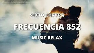 MUSICA para EQUILIBRAR  tu SEXTO CHAKRA - AJNA - FRECUENCIA 852Hz - Solfeggio