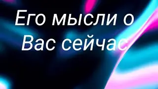 Что он думает о вас сейчас