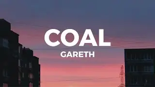 Gareth - Coal (Lyrics) i've seen heaven without dying