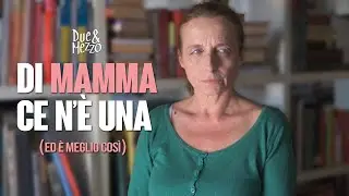 DI MAMMA CE N’È UNA