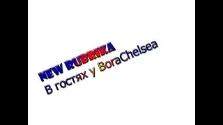[New Rubrika]В ГОСТЯХ У BoraChelsea
