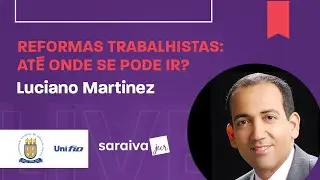 Reformas trabalhistas: até onde se pode ir? - com Luciano Martinez e UNIFIO