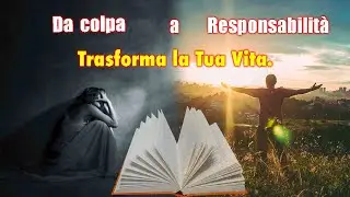 Da colpa a responsabilità: Trasforma la tua vita