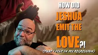 HOW Did Jeshua emit the LOVE? (I felt in my past life regression)