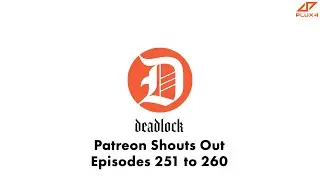 DEADLOCK Patreon Shouts Out Segment | Episodes 251 to 260 | DEADLOCK Podcast