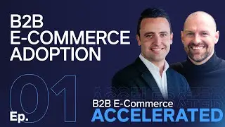 3 Reasons B2B Sales Struggle with E-Commerce Adoption  | S1 E1 B2B E-Commerce Accelerated
