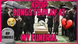 K-POP songs to play at my FUNERAL