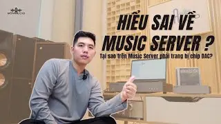 Hiểu Sai Về MUSIC SERVER? Tại Sao Music Server Lại Cần Trang Bị CHIP DAC?