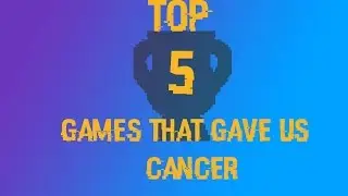 Top 5 Video Games That Gave Us Cancer