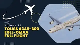 X-PLANE 12 | Toliss A340-600 | EGLL-OMAA | Full Flight