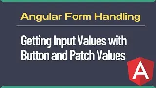 Angular Form Handling Part 5: Getting Input Values with Submit Button and Patching Form Values