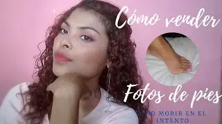 Cómo vender fotos de tus pies y no morir en el intento - Dany sin filtro