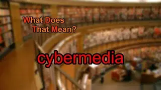 What does cybermedia mean?