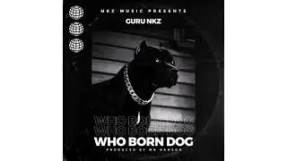 Guru NKZ - Who Born Dog (Official Audio)