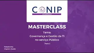MASTERCLASS - Governança e Gestão de TI no serviço Público - Parte 2  - Clayton Ataide