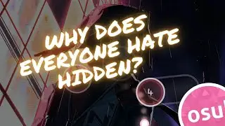 Why Does Everyone Hate Hidden? [osu!]