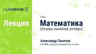 Математика. Основы линейной алгебры для 3D приложений (Внутренняя лекция UNIGINE)