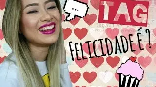 TAG - Felicidade é ?