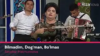 Sanobar Matmurotova - Bilmadim, Dog'man, Bo'lmas