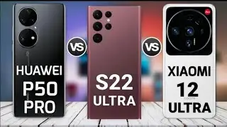 Huawei P50 Pro vs Samsung Galaxy s22 ultra vs Xiaomi 12 ultra