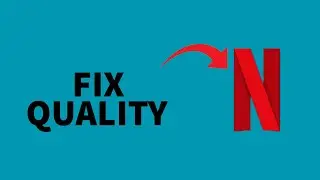 How to Fix Quality in Netflix?