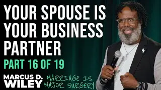 Part 16 of 19: Your Spouse is Your Business Partner | Marcus D. Wiley: Marriage is Major Surgery
