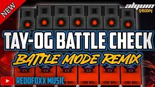 TAY OG BATTLE CHECK | BATTLE MODE REMIX | DJ ALQUIN REMIX