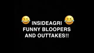 INSIDEAGRI FUNNY BLOOPERS AND OUTTAKES!!