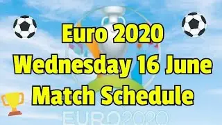 Euro 2020 🏆 Wednesday 16 June Match Schedule 