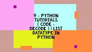 9 - PYTHON TUTORIALS ( CODE - DECODE ) | LIST DATATYPE IN PYTHON