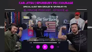 Car Jiu-Jitsu | El Pinche Podcast Ep 42 ft. Ben Girdler Spurbury PD