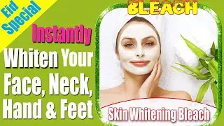 Achieve Instant Skin Whitening with This Amazing Bleach | 100% Effective on Face, Neck, Hand & Feet!