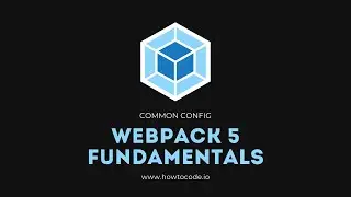 Webpack 5 Fundamentals - 8. Common Config