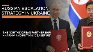 Russian Escalation Strategy in Ukraine - The North Korean Deal, Kharkiv & Putin's "Ceasefire" demand