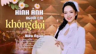 Bài Hát Hay Nhất Năm 2024 🔥 HÌNH ẢNH NGƯỜI EM KHÔNG ĐỢI | HIỀN NGÂN