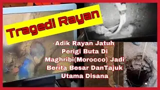 Kisah Adik Rayan Jatuh Perigi Buta Di Maghribi Jadi Berita Besar dan Tajuk Utama