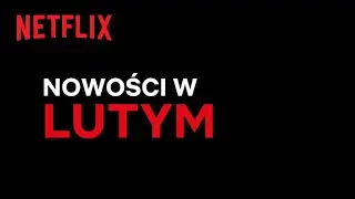 Nowości na Netflix | Luty 2021