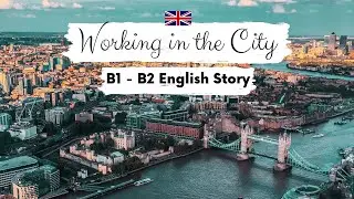 INTERMEDIATE ENGLISH STORY 🏙️Working in the City B1 - B2 | Level 4 - 5 | English Listening Practice