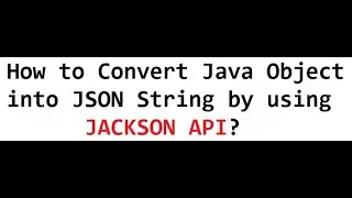 How to Convert Java Object into JSON  String by using JACKSON API 