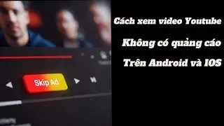 Hao GM|Cách Xem Video Youtube Không Có Quảng Cáo Android và IOS Mới Nhất