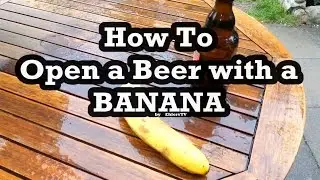 How to Open a Beer with a Banana