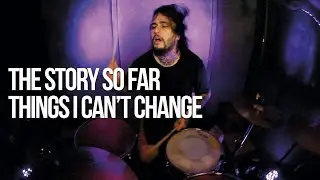 The Story So Far - Things I Can't Change - Drum Cover