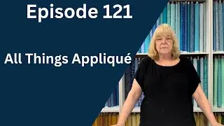 All Things Appliqué | Episode 121