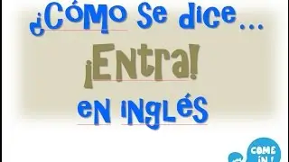 ¿Cómo se dice Entra En inglés?-Come In