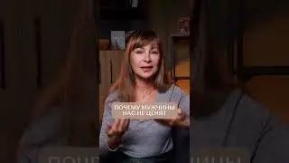 Почему мужчины нас не ценят
